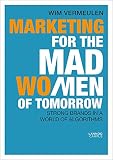 Marketing For The Mad Women Of Tomorrow Strong Brands In A World Of Algorithms