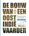 De bouw van een Oost Indië Vaarder. Visie op de bouw van een Hollands spiegelretourschip in de Gouden Eeuw.