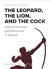 The leopard, the lion, and the cock : colonial memories and monuments in Belgium