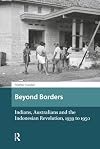 Beyond Borders: Indians, Australians and the Indonesian Revolution, 1939 to 1950