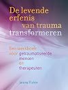 De levende erfenis van trauma transformeren een werkboek voor getraumatiseerde mensen en therapeuten