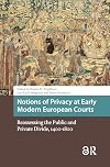 Notions of Privacy at Early Modern European Courts: Reassessing the Public and Private Divide, 1400-1800 (Early Modern Court Studies)