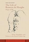 The Life Of Romeyn De Hooghe 16451708 Prints Pamphlets And Politics In The Dutch Golden Age