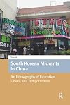 South Korean Migrants in China: An Ethnography of Education, Desire, and Temporariness