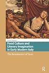 Food Culture and Literary Imagination in Early Modern Italy: The Renaissance of Taste (Food Culture, Food History before 1900)