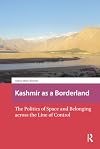 Kashmir as a Borderland: The Politics of Space and Belonging across the Line of Control