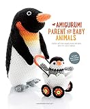 Amigurumi Parent And Baby Animals Crochet Soft And Snuggly Moms And Dads With The Cutest Babies