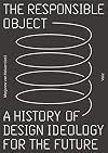 The Responsible Object: A History of Design Ideology for the Future
