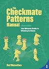The Checkmate Patterns Manual: The Ultimate Guide to Winning in Chess