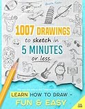 Learn how to draw - Fun & Easy: 1007 Drawings to Sketch in 5 Minutes or Less (for Kids and Adults; With Three Difficulty Levels)
