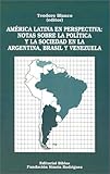 America Latina En Perspectiva Notas Sobre La Politica Y La Sociedad En La Argentina Brasil Y Venezuela