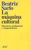 La Maquina Cultural: Maestras, Traductores y Vanguardistas (Spanish Edition)