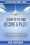 Learn To Fly And Become A Pilot The Ultimate Guide For Determining Your Capabilities Of Becoming A Professional Pilot And Getting Started With Flight Training The Pilot Career Series