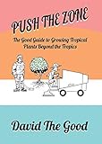 Push The Zone The Good Guide To Growing Tropical Plants Beyond The Tropics 3 Good Guide To Gardening