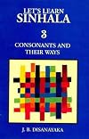 Let's Learn Sinhala: Consonants and Their Ways - Script and Roman - With Sinhala-English Wordlist - Script v. 3 (English and Sinhalese Edition) by J. B. Disanayaka (2003-12-31)
