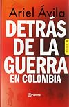 Detrás de la guerra en Colombia (Ensayo) (Spanish Edition)
