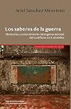 Los saberes de la guerra: Memoria y conocimiento intergeneracional del conflicto en Colombia (Spanish Edition)