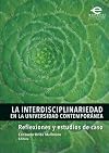 La interdisciplinariedad en la universidad contemporánea : reflexiones y estudios de caso