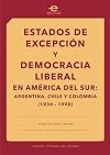 Estados de excepci&oacute;n y democracia liberal en Am&eacute;rica del Sur : Argentina, Chile y Colombia (1930-1990)