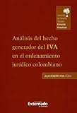 Análisis del hecho generador del IVA en el ordenamiento jurídico colombiano / Editores Julio Roberto Piza Rodríguez y Gabriel Muñoz Martínez