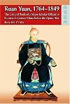 Ruan Yuan, 1764-1849 the life and work of a major scholar-official in nineteenth-century China before the Opium War