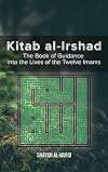Kitab al-Irshad (the Book of Guidance into the Lives of the Twelve Imams)