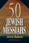 50 Jewish Messiahs: The Untold Life Stories of 50 Jewish Messiahs Since Jesus and How They Changed the Jewish, Christian, and Muslim Worlds