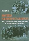 Brothers for Resistance and Rescue: The Underground Zionist Youth Movement in Hungary during World War II