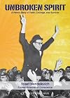 Unbroken Spirit: A Heroic Story Of Faith, Courage and Survival