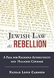 Jewish Law As Rebellion A Plea For Religious Authenticity And Halachic Courage
