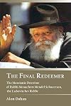 The Final Redeemer: The Messianic Doctrine of Rabbi Menachem Mendel Schneerson, the Lubavitcher Rebbe