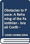 Obstacles to Peace: A Reframing of the Palestinian - Israeli Conflict