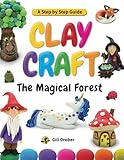 Clay Craft: The Magical Forest: A Step by Step Guide to Creating Fairy Tales with Modeling Clay (Clay Craft Books for Kids)