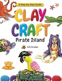 Clay Craft: Pirate Island: A Kid’s Step-by-Step Guide to Creating Their Own Pirate Island Using Modeling Clay, for Children Ages 6-13 (Clay Craft Books for Kids)