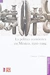 La política económica en México, 1950-1994 (Seccion de obras de historia) (Spanish Edition)
