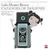 Lola Álvarez Bravo: cazadora de imágenes