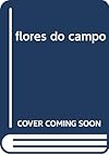 Flores do Campo Como Identificar, Classificar e Proteger as Flores do Campo. As Espécies mais Importantes e os seus Habitats.