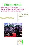 Boierii Mintii: Intelectualii românii între grupurile de prestigiu si piata libera a ideilor (Romanian Edition)