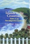 Islands at the Crossroads: Politics in the Non-Independent Caribbean