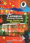 Caribbean Popular Culture: Power, Politics and Performance