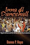 Inna Di Dancehall: Popular Culture And the Politics of Identity in Jamaica