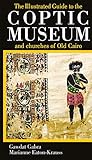 The Illustrated Guide To The Coptic Museum And Churches Of Old Cairo
