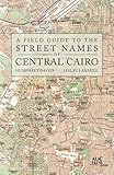 A Field Guide To The Street Names Of Central Cairo