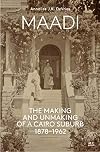 Maadi: The Making and Unmaking of a Cairo Suburb, 1878–1962