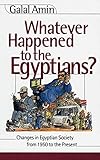 Whatever Happened To The Egyptians Changes In Egyptian Society From 1950 To The Present