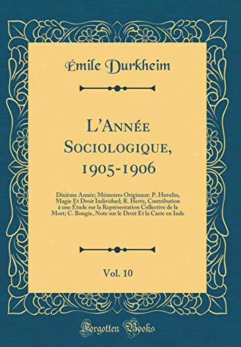 L''Année Sociologique, 1905-1906, Vol. 10: Dixième Année; Mémoires Originaux: P. Huvelin, Magie Et Droit Individuel; R. Hertz, Contribution à une Étude sur la Représentation Collective de la Mort; C. Bougie, Note sur le Droit Et la Caste en Inde