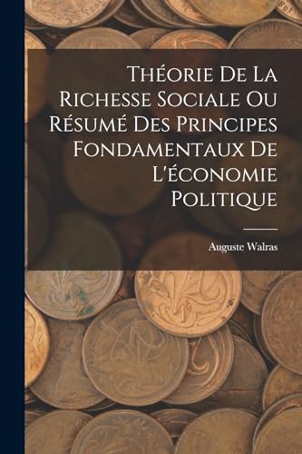 Théorie De La Richesse Sociale Ou Résumé Des Principes Fondamentaux De L'économie Politique