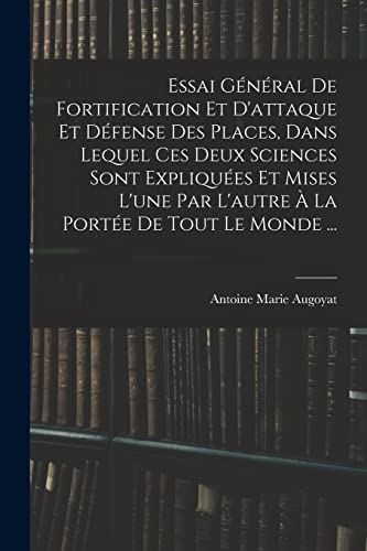 Essai Général De Fortification Et D'attaque Et Défense Des Places, Dans Lequel Ces Deux Sciences Sont Expliquées Et Mises L'une Par L'autre À La Portée De Tout Le Monde ...