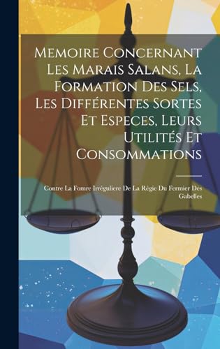 Memoire Concernant Les Marais Salans, La Formation Des Sels, Les Différentes Sortes Et Especes, Leurs Utilités Et Consommations