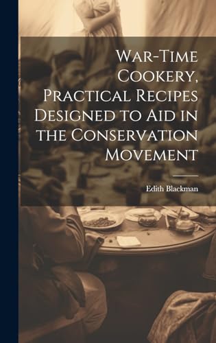 War-time Cookery, Practical Recipes Designed to aid in the Conservation Movement